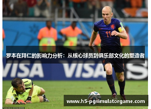 罗本在拜仁的影响力分析：从核心球员到俱乐部文化的塑造者